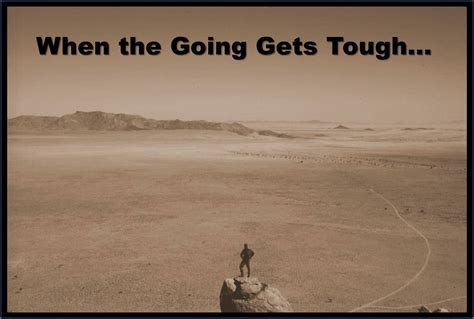 When The Going Gets Tough The Tough Gets Going Essay - When the Going Gets Tough, the Tough Gets 