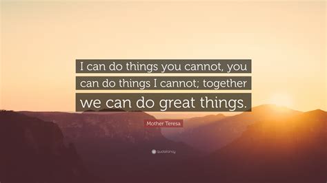 Mother Teresa Quote “i Can Do Things You Cannot You Can Do Things I