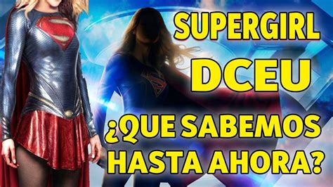 Lo Que Sabemos Sobre La Película De Supergirl Para El Dceu Youtube