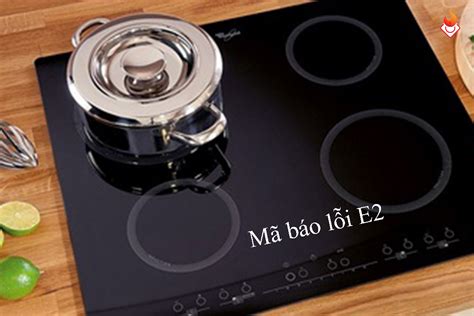 các mã báo lỗi e0 e1 e2 e3 e4 e5 thường hay gặp khi sử dụng bếp từ