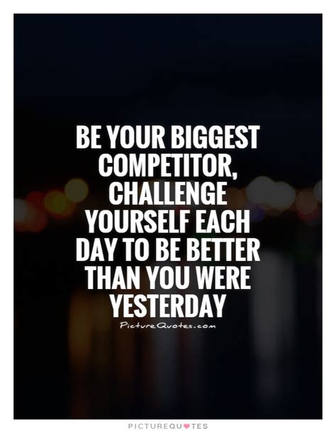 Be Your Biggest Competitor Challenge Yourself Each Day To Be