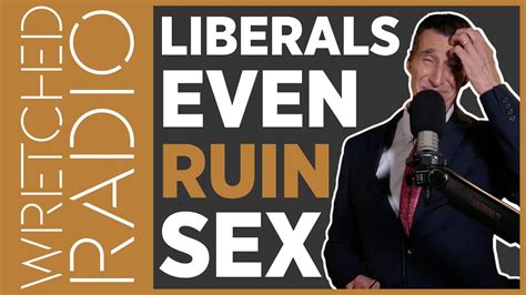 Liberals Even Ruin Sex Wretched Radio Youtube