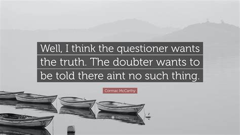 Cormac Mccarthy Quote “well I Think The Questioner Wants The Truth