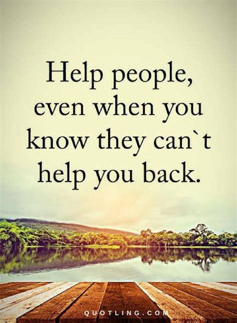 A Quote That Says Help People Even When You Know They Cant Help You Back