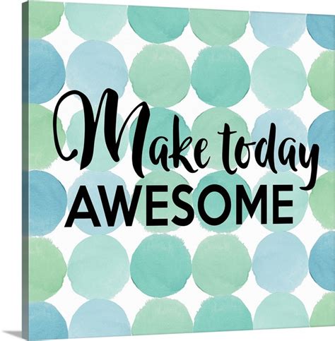 Make Today Awesome Wall Art Canvas Prints Framed Prints Wall Peels