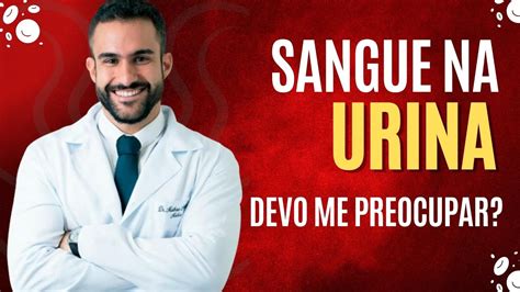 Sangue Na Urina Devo Me Preocupar Dr Matheus Amaral Urologista