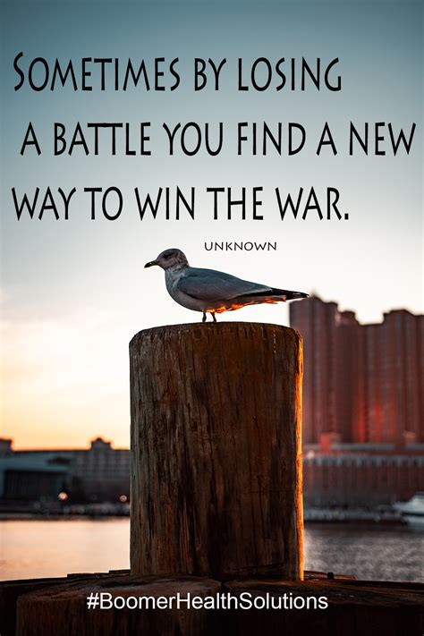 Sometimes By Losing A Battle You Find A New Way To Win The War War