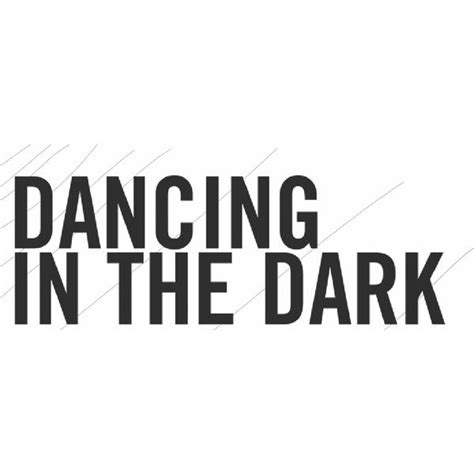 Dancing In The Dark Dancing In The Dark Dance Quotes