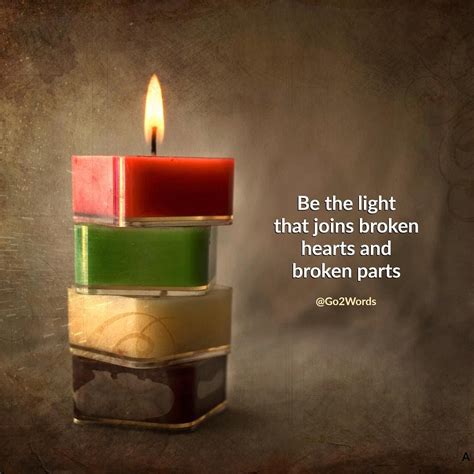 Be The Light That Joins Broken Hearts And Broken Parts Be The Soul