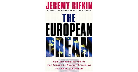 The European Dream How Europes Vision Of The Future Is Quietly
