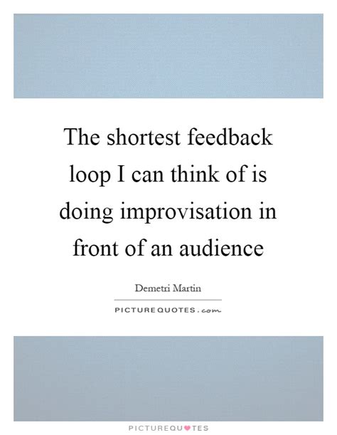 The vice president was almost certainly in the loop. The shortest feedback loop I can think of is doing improvisation... | Picture Quotes