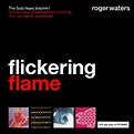 Roger Waters - Flickering Flame: the Solo Years Volume I (2002 ...