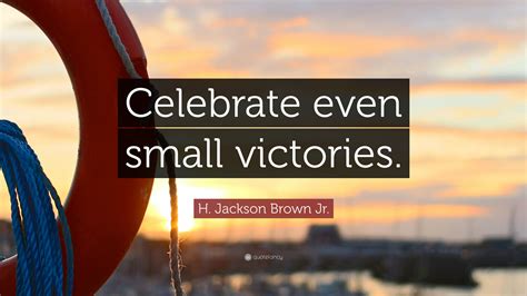 People tend to do that with the strangers they're fucking. H. Jackson Brown Jr. Quote: "Celebrate even small victories." (12 wallpapers) - Quotefancy