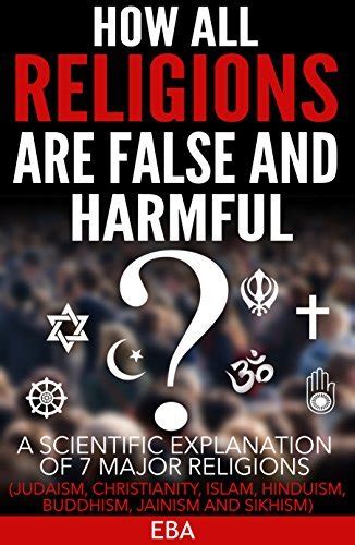 How All Religions Are False And Harmful A Scientific Explanation Of 7