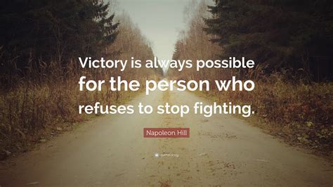 napoleon hill quote “victory is always possible for the person who refuses to stop fighting ”