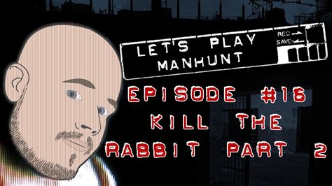 Manhunt 16 Kill The Rabbit Part 2 Lets Play Youtube
