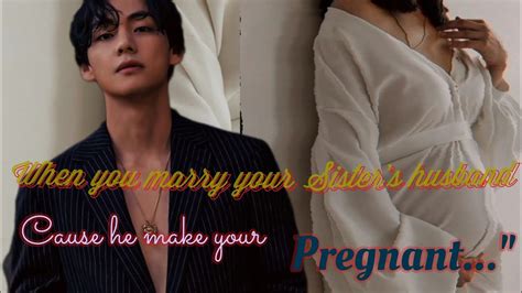 When You Marry Your Sister S Husbnad Cause He Make You Pregnant Taehyung Ff Onshot Btsvff