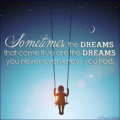 sometimes the dreams that come true are the dreams you never even knew you had quotes