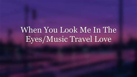 When You Look Me In The Eyes Music Travel Love Lyrics Video Youtube
