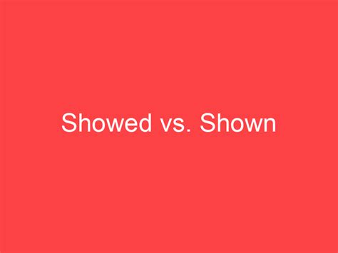 Showed Vs Shown Whats The Difference Main Difference