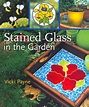 Stained Glass in the Garden by Vicki Payne, Hardcover | Barnes & Noble®