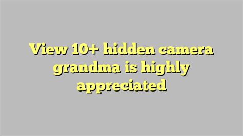 view 10 hidden camera grandma is highly appreciated công lý and pháp luật