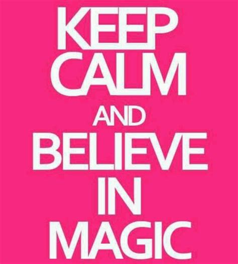 Keep Calm And Believe In Magic Believe In Magic Keep Calm Quotes Calm