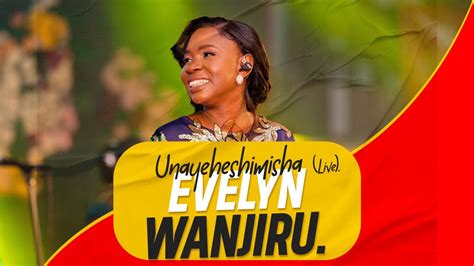 Evelyn Wanjiru Unayeheshimisha Live Youtube