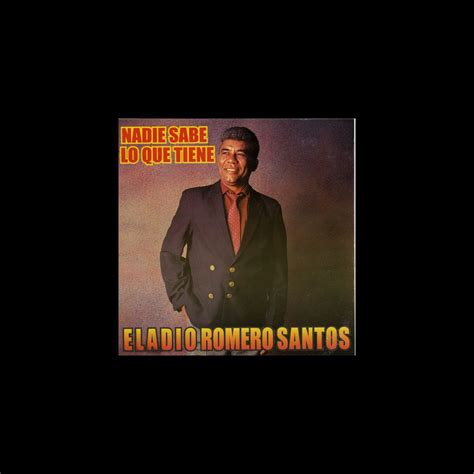 Nadie Sabe Lo Que Tiene” álbum De Eladio Romero Santos En Apple Music