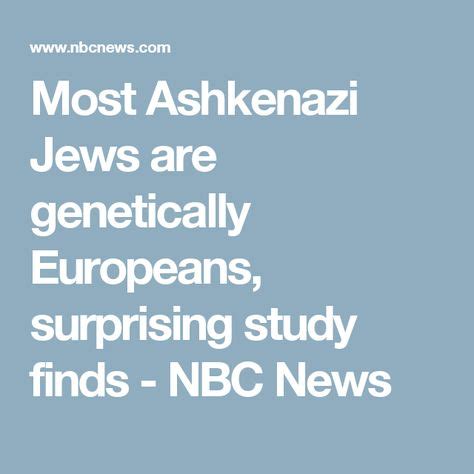 Most Ashkenazi Jews Are Genetically Europeans Surprising Study Finds