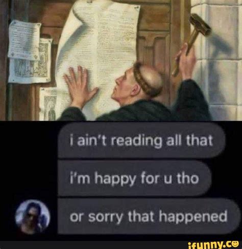Aint Reading All That Im Happy For U Tho Or Sorry That Happened Ifunny