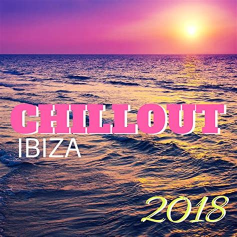 Chillout Ibiza 2018 Chillout Mix For Lounge Music Cafe And Summer Party By Lounge Safari