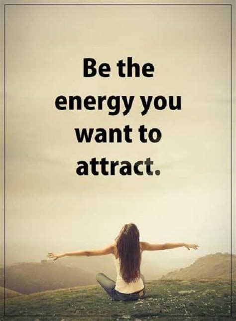 Positive Quotes About Life Must Attract Be The Energy You Want It