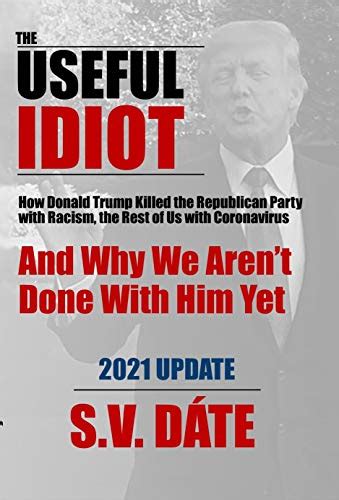 The Useful Idiot How Donald Trump Killed The Republican Party With Racism The Rest