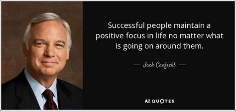 Jack Canfield Quote Successful People Maintain A Positive Focus In