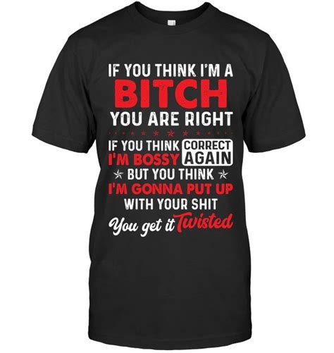 If You Think I Am A Bitch You Are Right Funny T Shirt Sayings Womens T