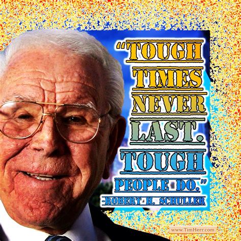 Schuller to share on social media and with friends. "Tough times never last. Tough people do." -Robert H. Schuller (US Pastor 1926-2015) # ...