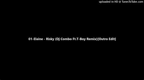 01 Elaine Risky Dj Combo Ftt Boy Remix Outro Edit Youtube