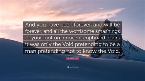 Jack Kerouac Quote And You Have Been Forever And Will Be Forever