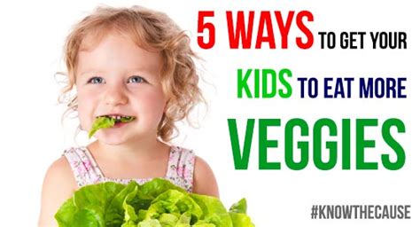 5 Ways To Get Your Kids To Eat More Veggies Know The Cause