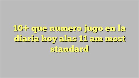 10 Que Numero Jugo En La Diaria Hoy Alas 11 Am Most Standard Công Lý