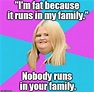 It's not my fault that I'm fat! - Imgflip
