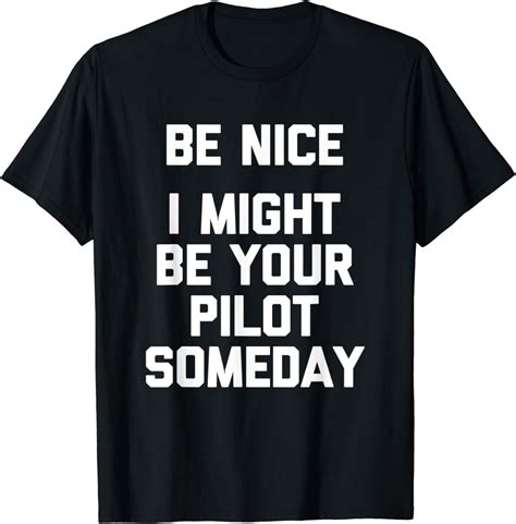 Be Nice I Might Be Your Pilot Someday Funny Airplane Pilot T Shirt