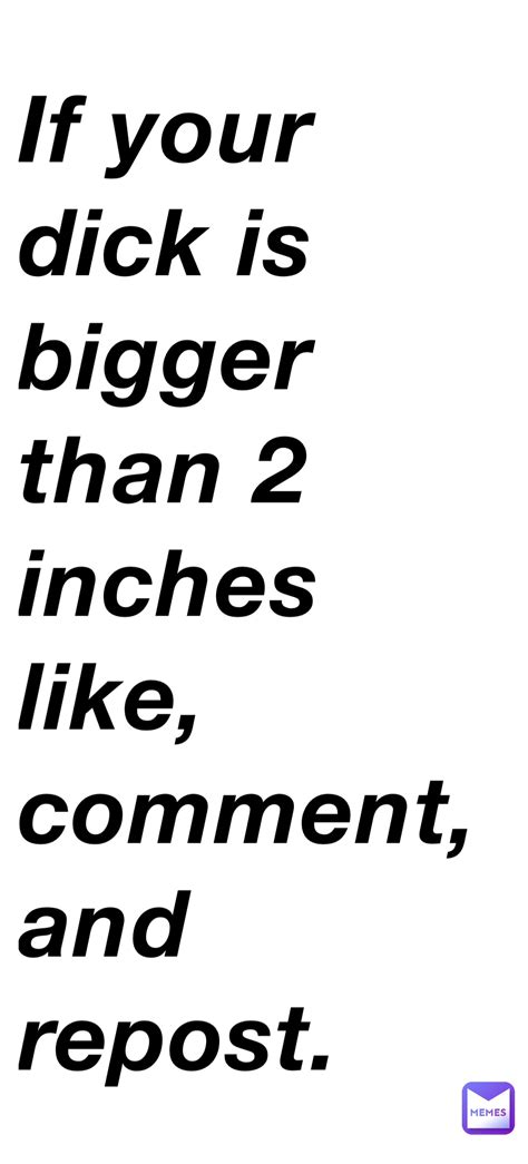 If Your Dick Is Bigger Than 2 Inches Like Comment And Repost Andrebrown Memes