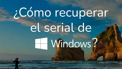 ¿cómo Recuperar O Cambiar El Serial De Windows 10 De Forma Segura