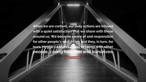 Louisa Thomsen Brits Quote When We Are Content Our Daily Actions Are