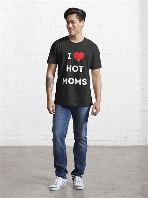 I Love Hot Moms Hot Milfs Design For Hot Moms And Milfs Lover T For Men T Shirt For Sale