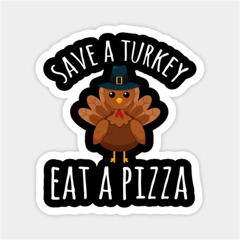 save a turkey eat a pizza pizza lover magnet teepublic