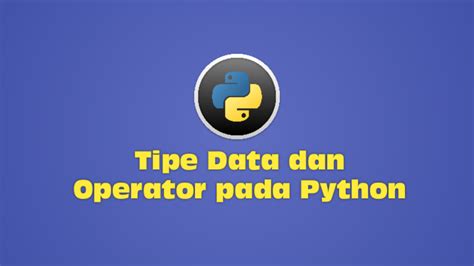 Mengenal Tipe Data Dan Operator Pada Python