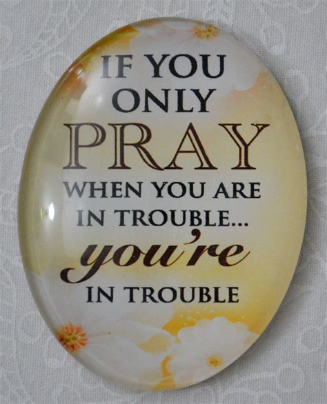 Magnet 54mm X 44mm Glass If You Only Pray When You Are In Trouble
